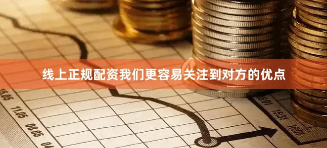 线上正规配资我们更容易关注到对方的优点