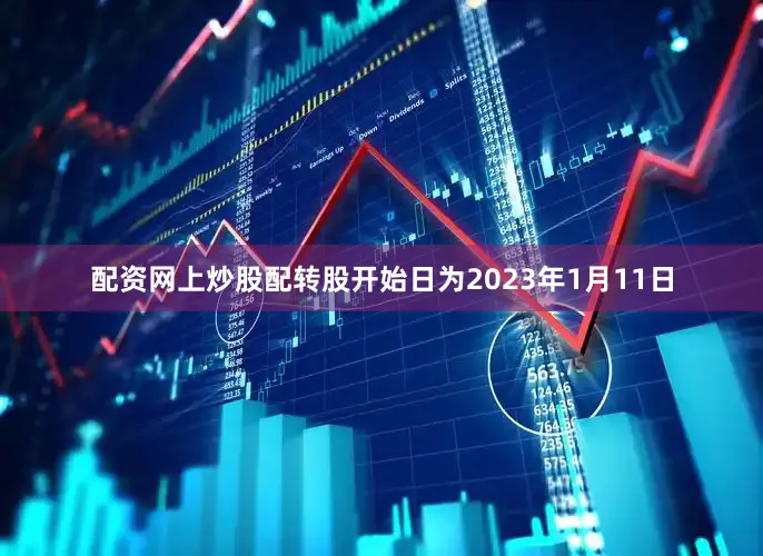 配资网上炒股配转股开始日为2023年1月11日